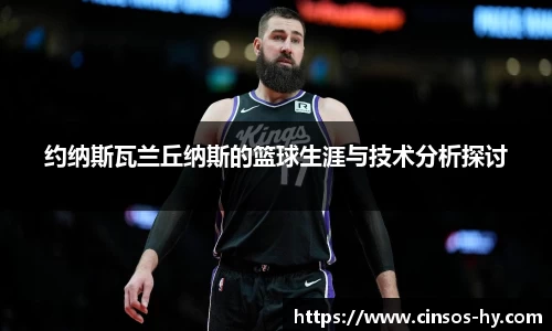 悟空体育约纳斯瓦兰丘纳斯的篮球生涯与技术分析探讨